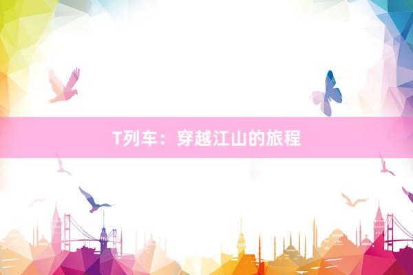 T列车:穿越江山的旅程