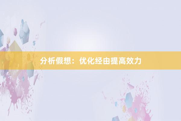 分析假想：优化经由提高效力